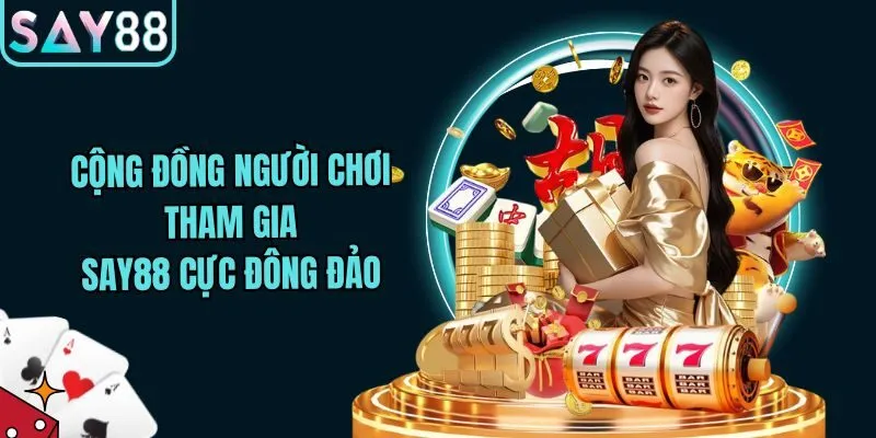 Cộng đồng người chơi tham gia Say88 cực đông đảo
