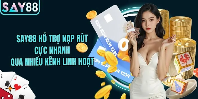 Say88 hỗ trợ nạp rút cực nhanh qua nhiều kênh linh hoạt