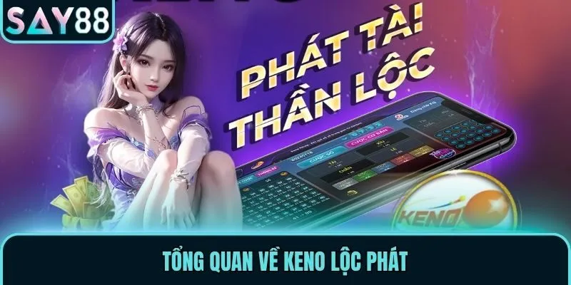 Keno Lộc Phát Say88 - Hình Thức Giải Trí Xanh Chín Bạc Tỷ 1 Tổng quan về keno lộc phát