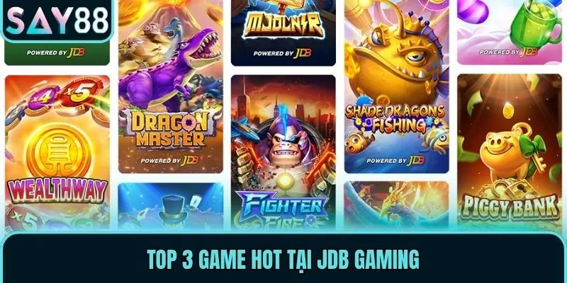 JDB Gaming - Chơi Nổ Hũ Săn Tiền Tỷ Cực Chất Tại Say88 3 Top 3 game hot tại JDB Gaming