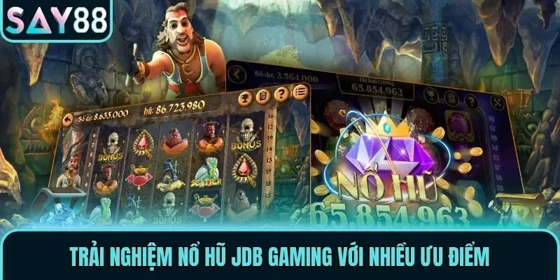 JDB Gaming - Chơi Nổ Hũ Săn Tiền Tỷ Cực Chất Tại Say88 2 Trải nghiệm nổ hũ JDB Gaming với nhiều ưu điểm
